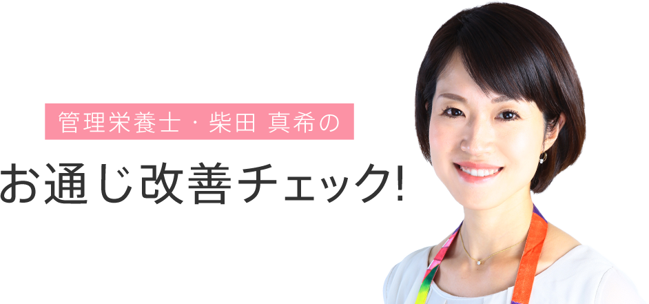 管理栄養士・柴田 真希のお通じ改善チェック！